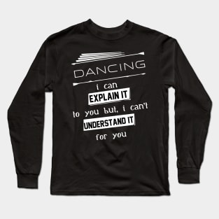 Dancing I Can Explain It To You But I Can Not Understand It For You Typography White Design Long Sleeve T-Shirt